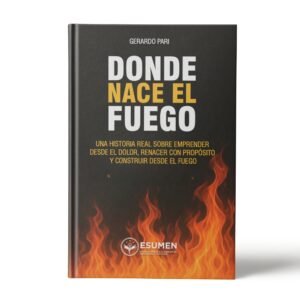Donde nace el fuego: Emprender desde el dolor, renacer y construir con propósito